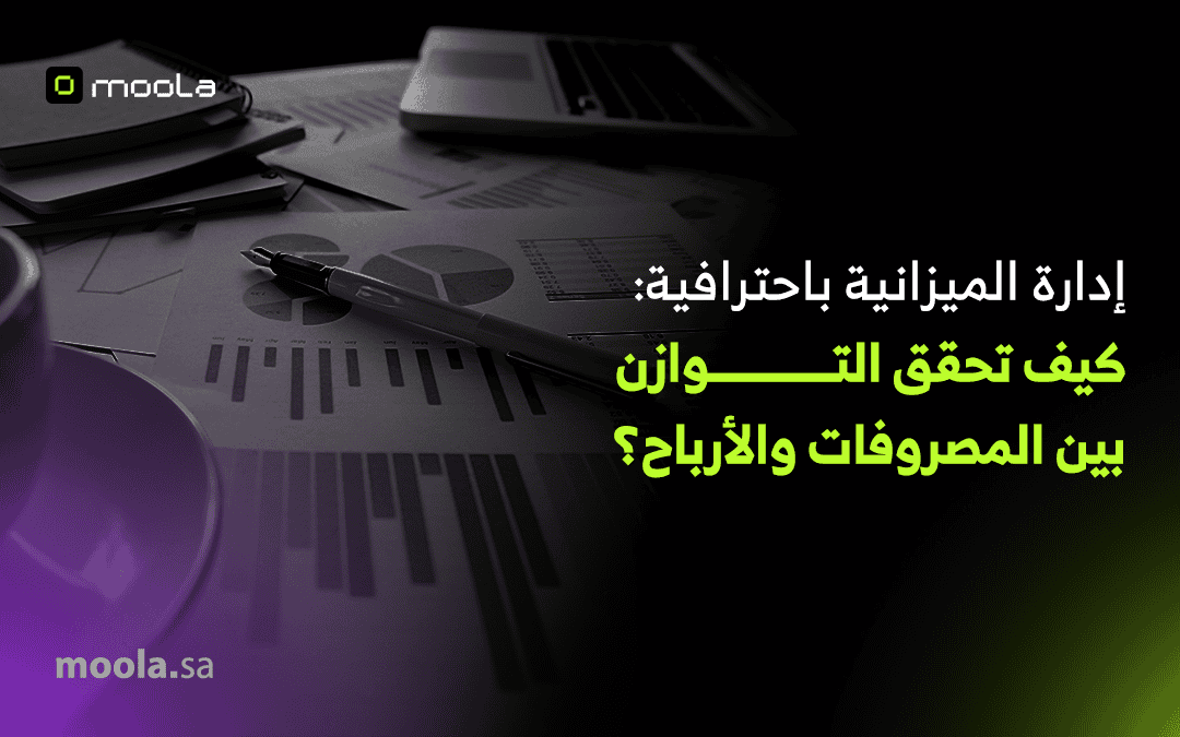 إدارة الميزانية باحترافية: كيف تحقق التوازن بين المصروفات والأرباح؟